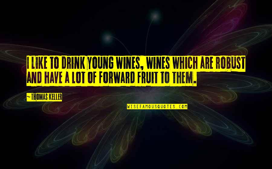 Koppang Quotes By Thomas Keller: I like to drink young wines, wines which Koppang Quotes By Thomas Keller: I like to drink young wines, wines which