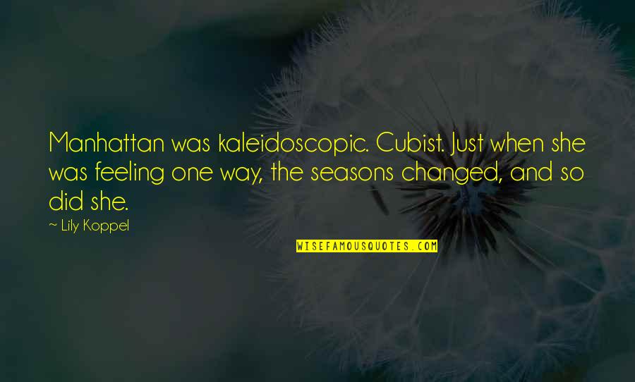 Koppel Quotes By Lily Koppel: Manhattan was kaleidoscopic. Cubist. Just when she was Koppel Quotes By Lily Koppel: Manhattan was kaleidoscopic. Cubist. Just when she was