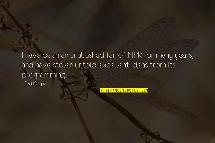 Koppel Quotes By Ted Koppel: I have been an unabashed fan of NPR Koppel Quotes By Ted Koppel: I have been an unabashed fan of NPR