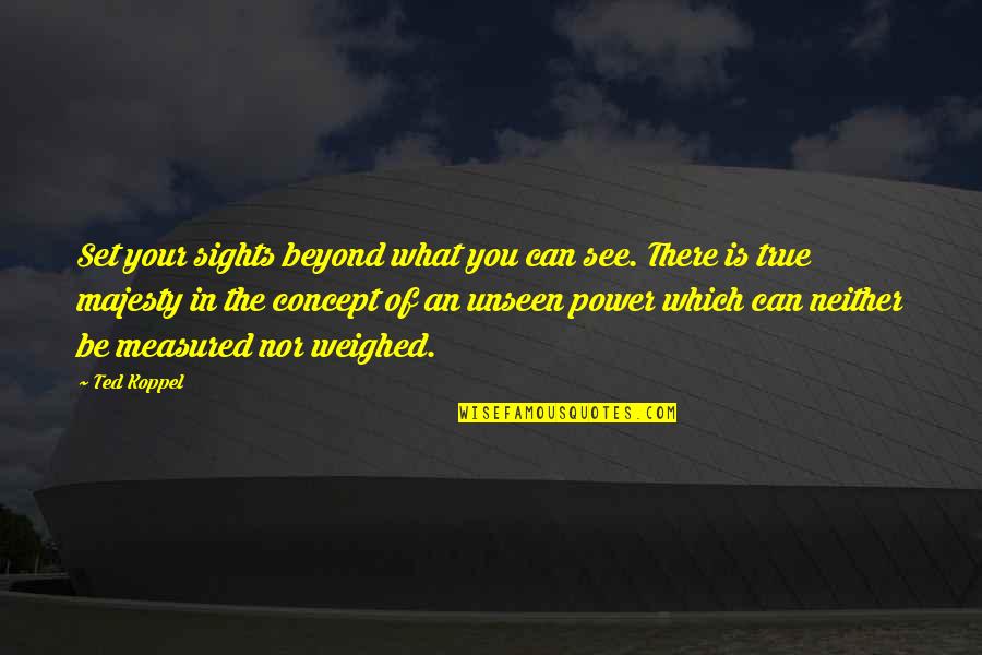 Koppel Quotes By Ted Koppel: Set your sights beyond what you can see. Koppel Quotes By Ted Koppel: Set your sights beyond what you can see.