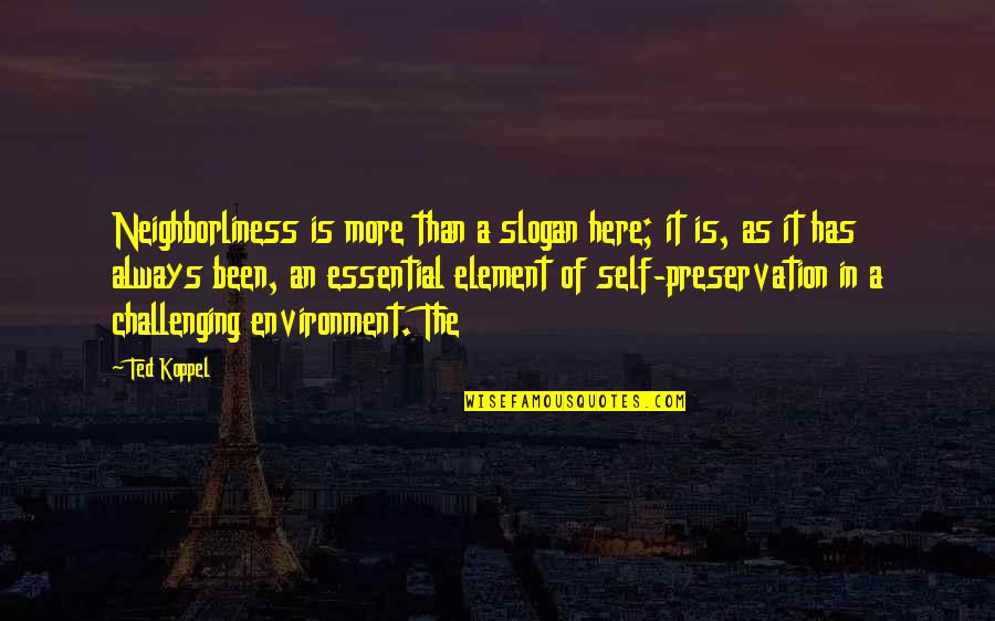 Koppel Quotes By Ted Koppel: Neighborliness is more than a slogan here; it Koppel Quotes By Ted Koppel: Neighborliness is more than a slogan here; it