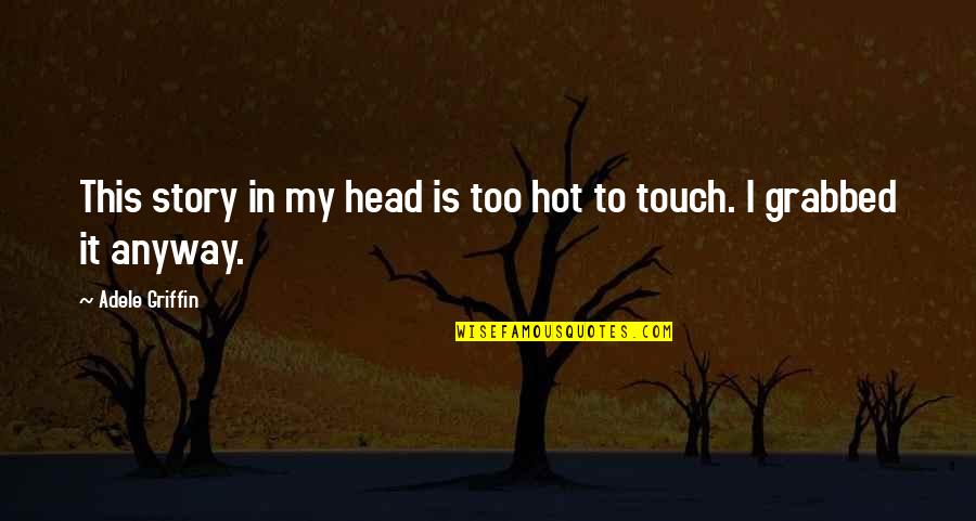 Koppens Forming Quotes By Adele Griffin: This story in my head is too hot Koppens Forming Quotes By Adele Griffin: This story in my head is too hot