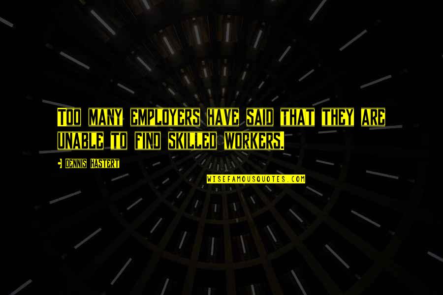 Koppens Forming Quotes By Dennis Hastert: Too many employers have said that they are