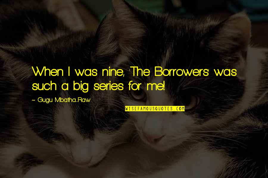 Kopperman F 109 Quotes By Gugu Mbatha-Raw: When I was nine, 'The Borrowers' was such