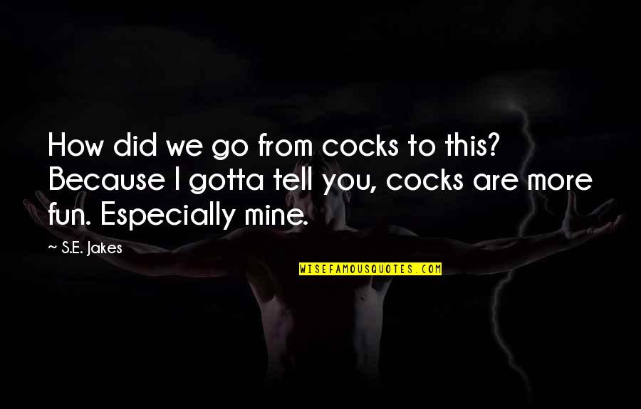 Kopperud Murray Quotes By S.E. Jakes: How did we go from cocks to this?