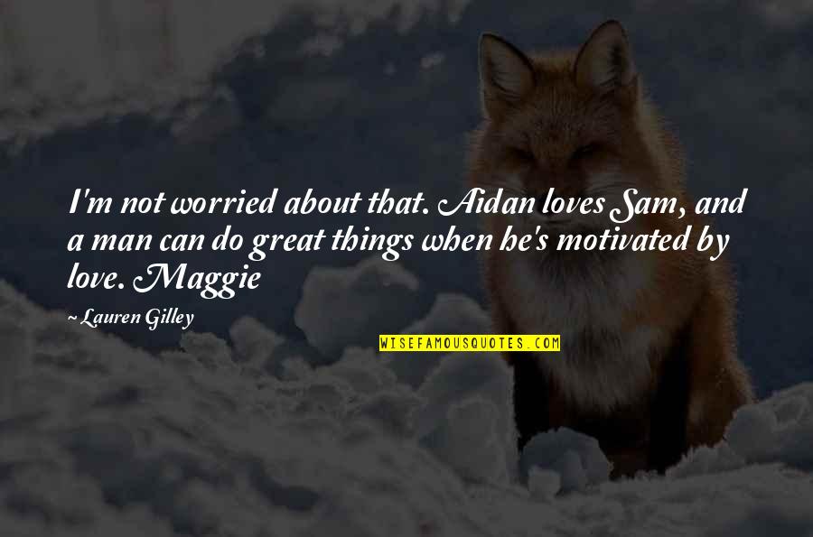 Koppes Creations Quotes By Lauren Gilley: I'm not worried about that. Aidan loves Sam, Koppes Creations Quotes By Lauren Gilley: I'm not worried about that. Aidan loves Sam,