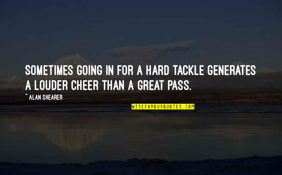Koppikar Road Quotes By Alan Shearer: Sometimes going in for a hard tackle generates