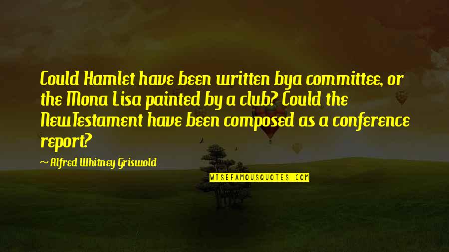 Koppikar Road Quotes By Alfred Whitney Griswold: Could Hamlet have been written bya committee, or Koppikar Road Quotes By Alfred Whitney Griswold: Could Hamlet have been written bya committee, or