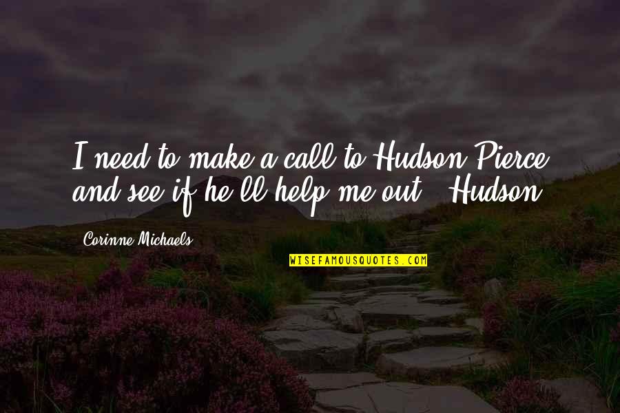 Koppikar Road Quotes By Corinne Michaels: I need to make a call to Hudson Koppikar Road Quotes By Corinne Michaels: I need to make a call to Hudson