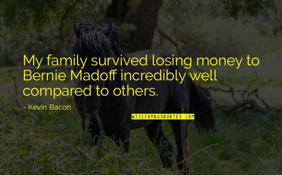 Koppikar Road Quotes By Kevin Bacon: My family survived losing money to Bernie Madoff