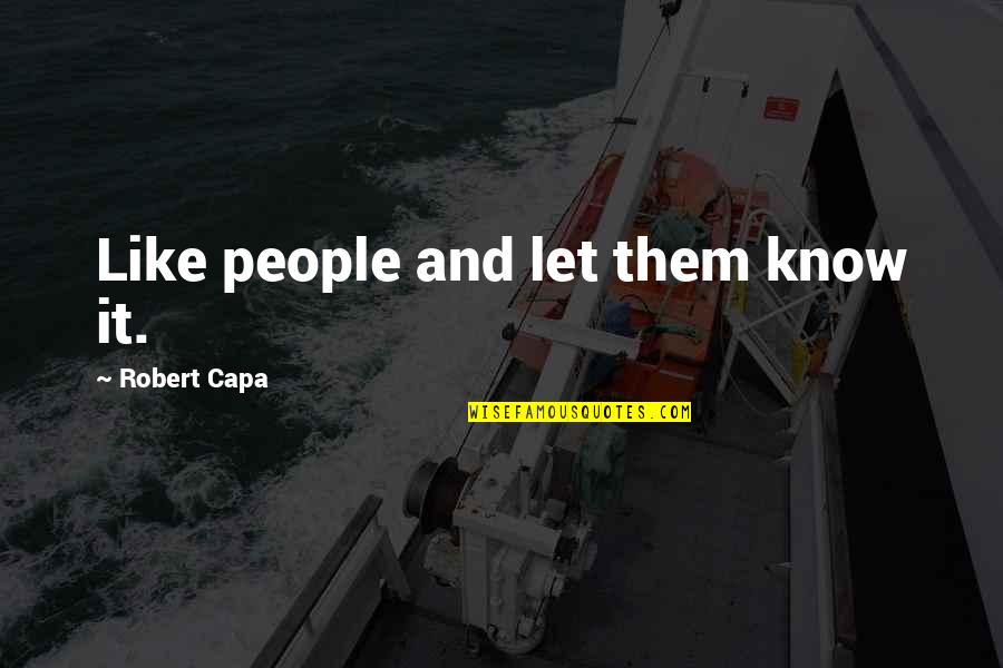 Kopping Quotes By Robert Capa: Like people and let them know it. Kopping Quotes By Robert Capa: Like people and let them know it.