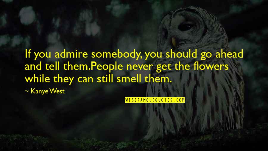 Koppler Quotes By Kanye West: If you admire somebody, you should go ahead Koppler Quotes By Kanye West: If you admire somebody, you should go ahead
