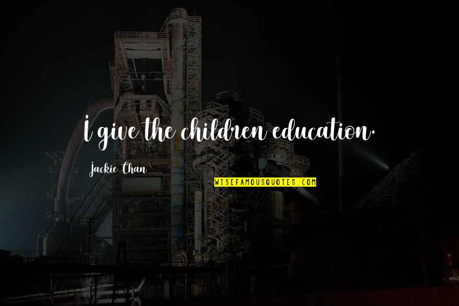 Koppleri Quotes By Jackie Chan: I give the children education.