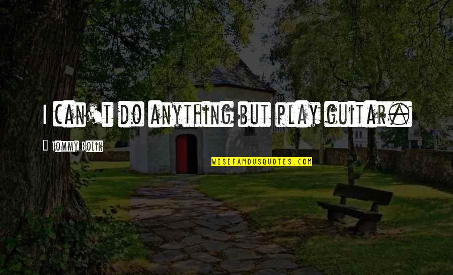 Kopri Quotes By Tommy Bolin: I can't do anything but play guitar. Kopri Quotes By Tommy Bolin: I can't do anything but play guitar.