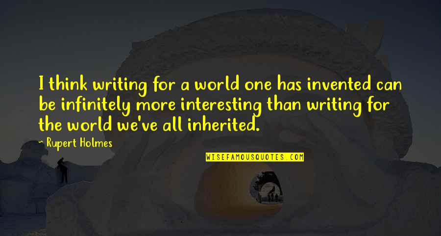 Koprowski Veterinary Quotes By Rupert Holmes: I think writing for a world one has
