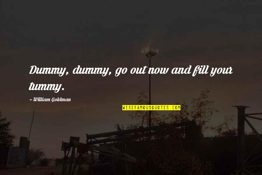 Koprowski Wyoming Quotes By William Goldman: Dummy, dummy, go out now and fill your