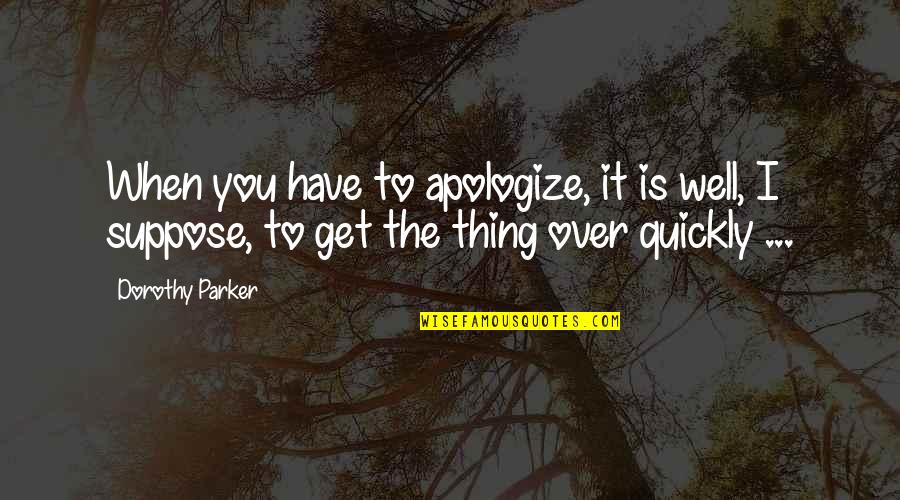 Koptos Statues Quotes By Dorothy Parker: When you have to apologize, it is well,