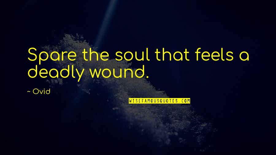 Kopula Quotes By Ovid: Spare the soul that feels a deadly wound.