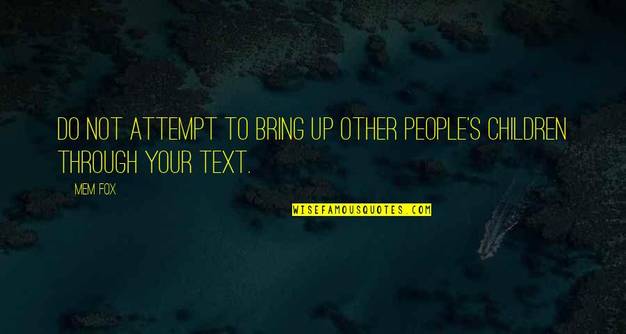 Kopytnik Quotes By Mem Fox: DO NOT attempt to bring up other people's