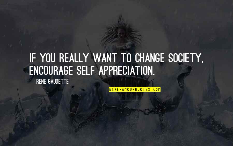 Kopytnik Quotes By Rene Gaudette: If you really want to change society, encourage