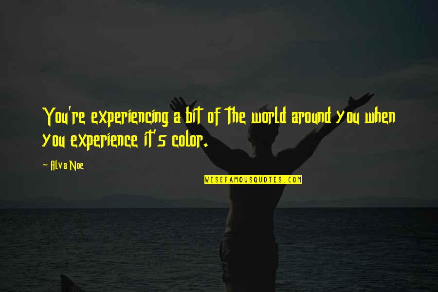 Kora Quotes By Alva Noe: You're experiencing a bit of the world around