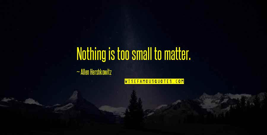 Koracam U Quotes By Allen Hershkowitz: Nothing is too small to matter.