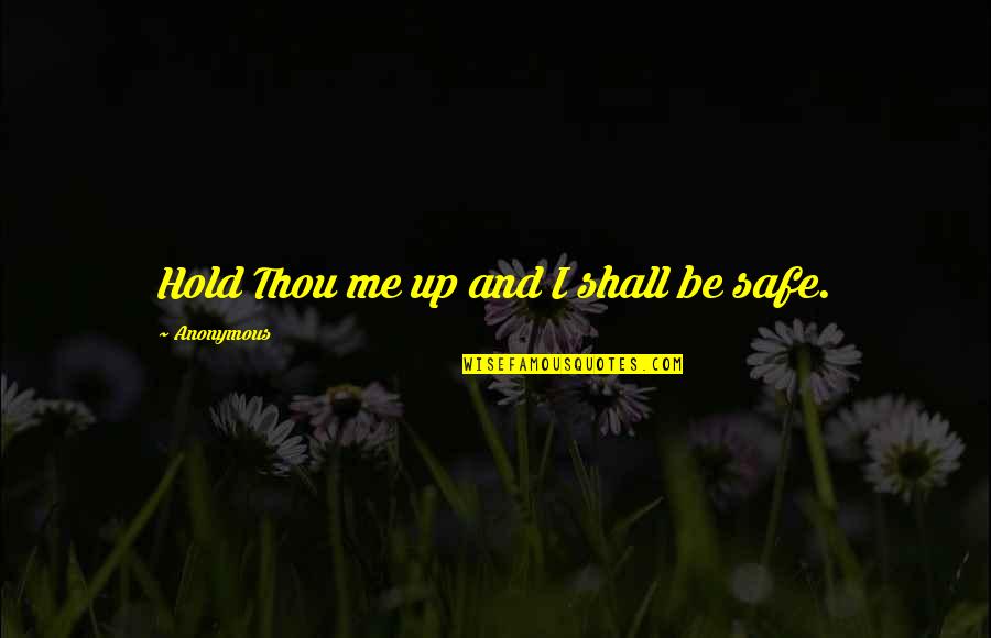 Korade Bellows Quotes By Anonymous: Hold Thou me up and I shall be Korade Bellows Quotes By Anonymous: Hold Thou me up and I shall be