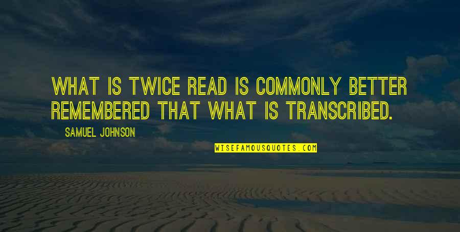 Korak Napred Quotes By Samuel Johnson: What is twice read is commonly better remembered