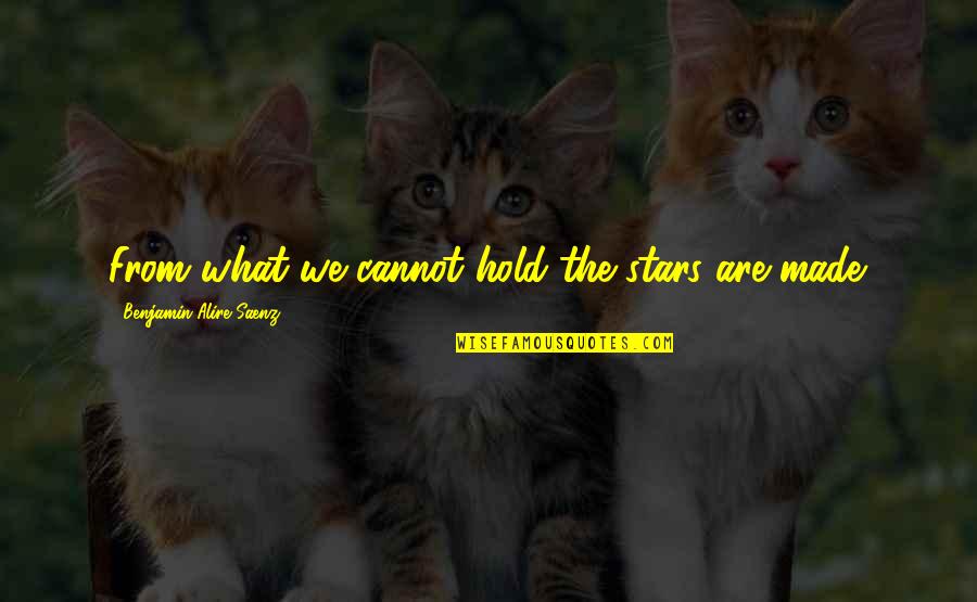 Korake Ti Quotes By Benjamin Alire Saenz: From what we cannot hold the stars are