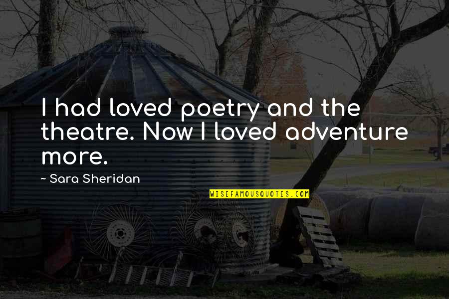 Korake Ti Quotes By Sara Sheridan: I had loved poetry and the theatre. Now