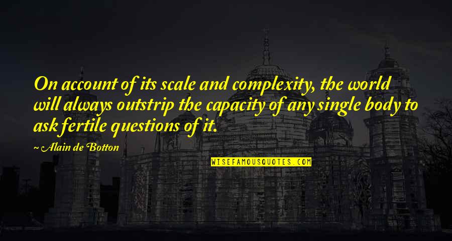 Koralex Quotes By Alain De Botton: On account of its scale and complexity, the