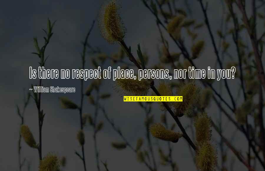 Koralia Pumps Quotes By William Shakespeare: Is there no respect of place, persons, nor