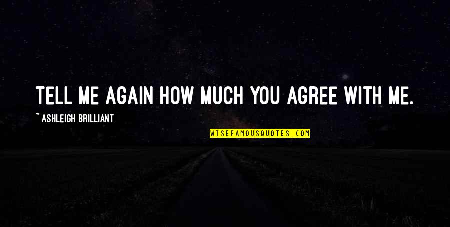 Koraline Johnston Quotes By Ashleigh Brilliant: Tell me again how much you agree with Koraline Johnston Quotes By Ashleigh Brilliant: Tell me again how much you agree with