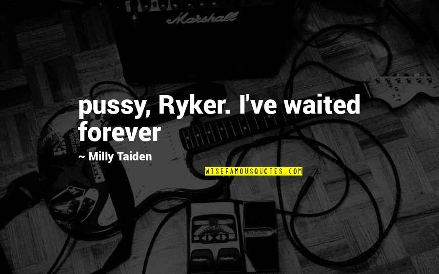 Koraline Johnston Quotes By Milly Taiden: pussy, Ryker. I've waited forever Koraline Johnston Quotes By Milly Taiden: pussy, Ryker. I've waited forever
