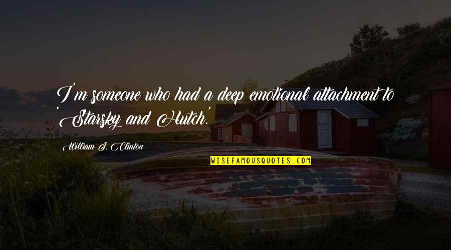 Koraline Qartulad Quotes By William J. Clinton: I'm someone who had a deep emotional attachment