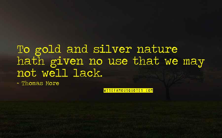 Korama Danquah Quotes By Thomas More: To gold and silver nature hath given no