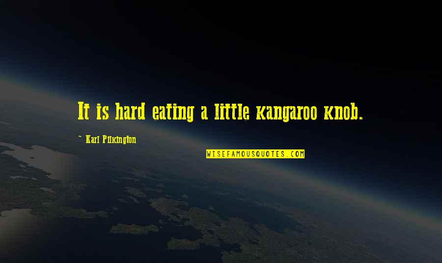 Korama Quotes By Karl Pilkington: It is hard eating a little kangaroo knob.