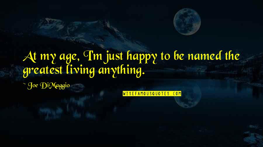 Koran Karim Quotes By Joe DiMaggio: At my age, I'm just happy to be