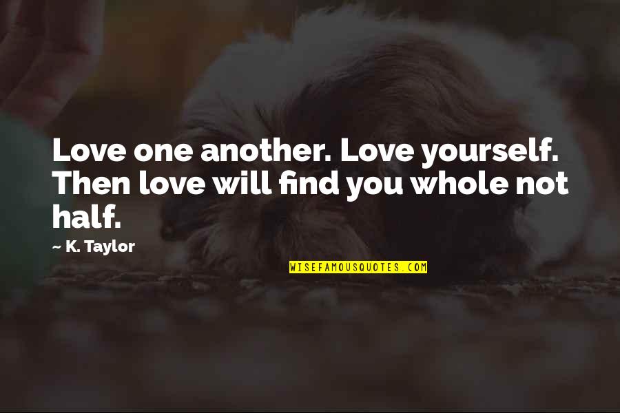 Koran Karim Quotes By K. Taylor: Love one another. Love yourself. Then love will