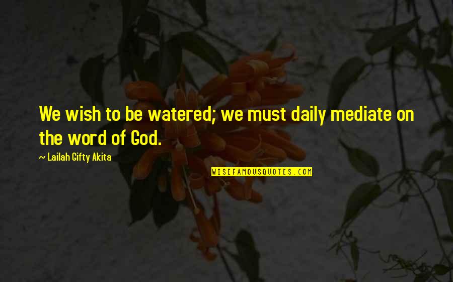 Koran Karim Quotes By Lailah Gifty Akita: We wish to be watered; we must daily