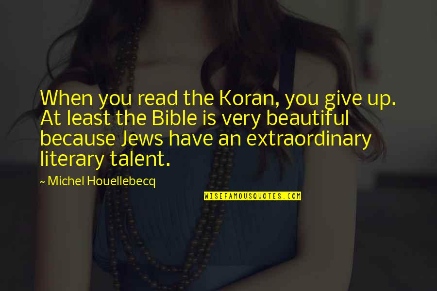 Koran Quotes By Michel Houellebecq: When you read the Koran, you give up.