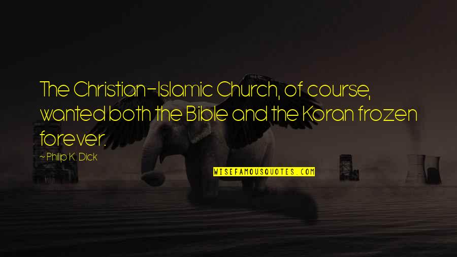 Koran Quotes By Philip K. Dick: The Christian-Islamic Church, of course, wanted both the