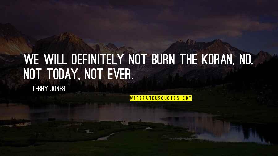 Koran Quotes By Terry Jones: We will definitely not burn the Koran, no.
