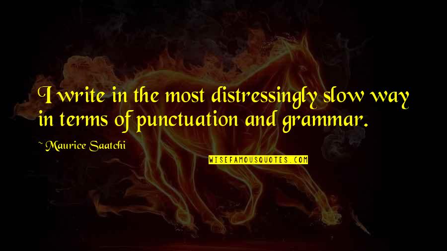 Koranda Companies Quotes By Maurice Saatchi: I write in the most distressingly slow way