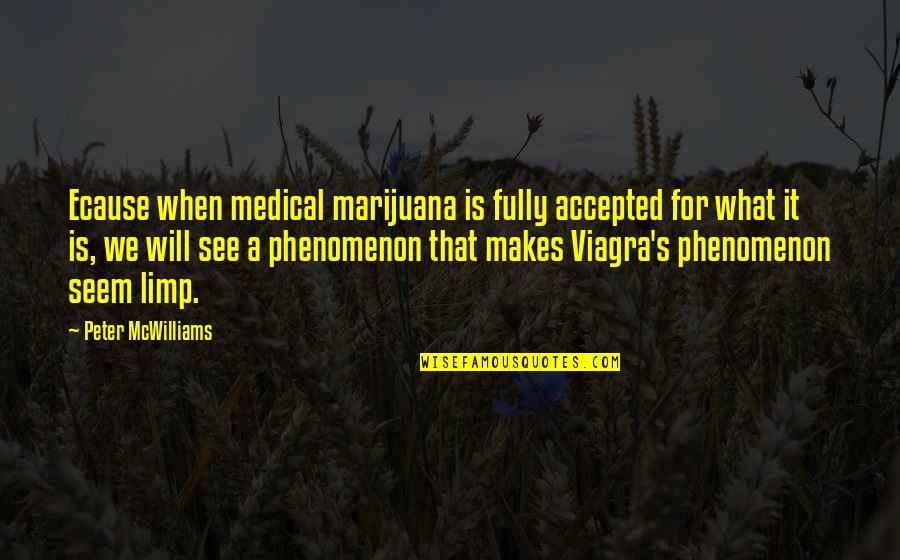 Koranda Family Foundation Quotes By Peter McWilliams: Ecause when medical marijuana is fully accepted for