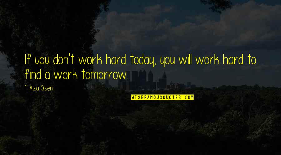 Koray Sargin Quotes By Aiza Olsen: If you don't work hard today, you will