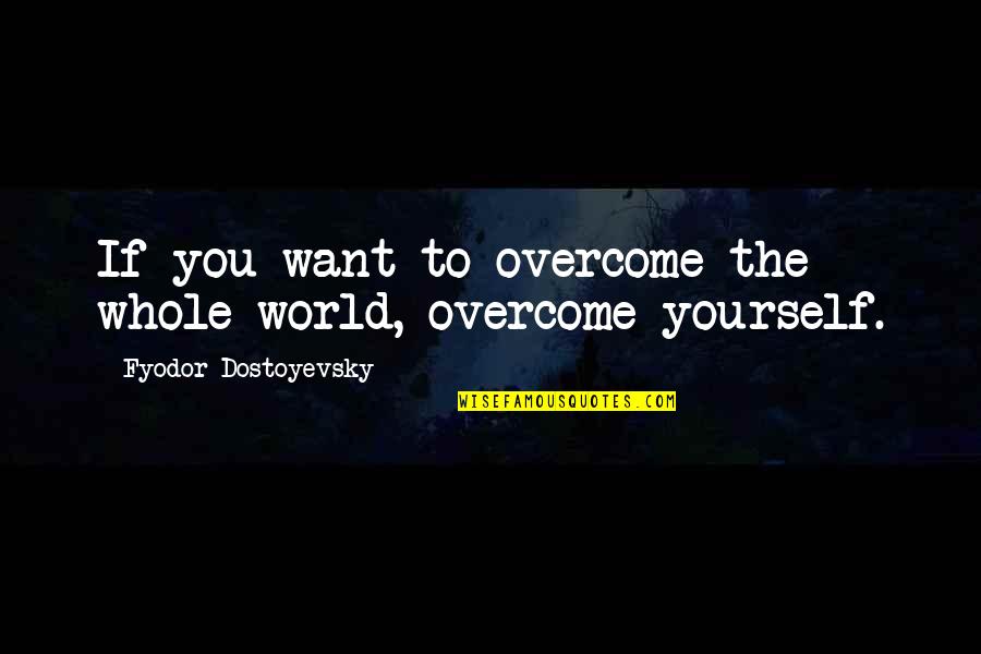 Koray Sargin Quotes By Fyodor Dostoyevsky: If you want to overcome the whole world,