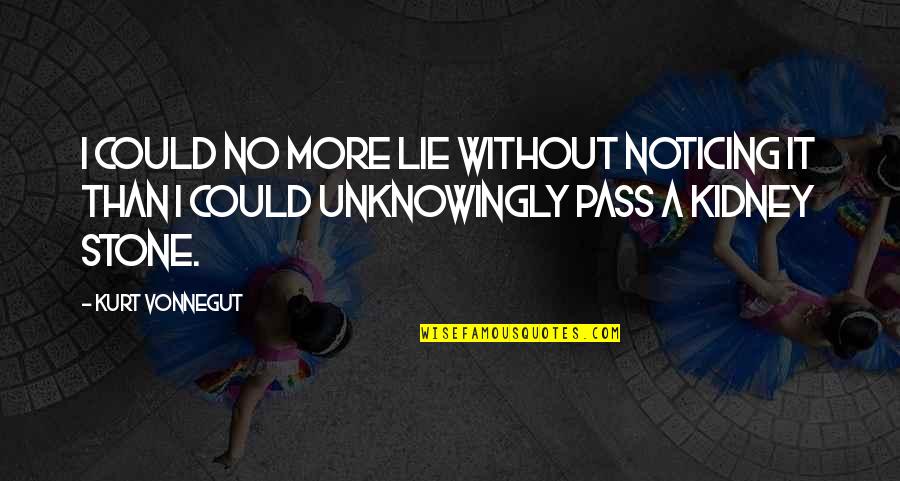 Korbarkai Quotes By Kurt Vonnegut: I could no more lie without noticing it Korbarkai Quotes By Kurt Vonnegut: I could no more lie without noticing it