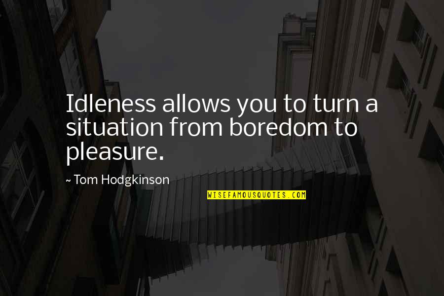 Korbarkai Quotes By Tom Hodgkinson: Idleness allows you to turn a situation from Korbarkai Quotes By Tom Hodgkinson: Idleness allows you to turn a situation from
