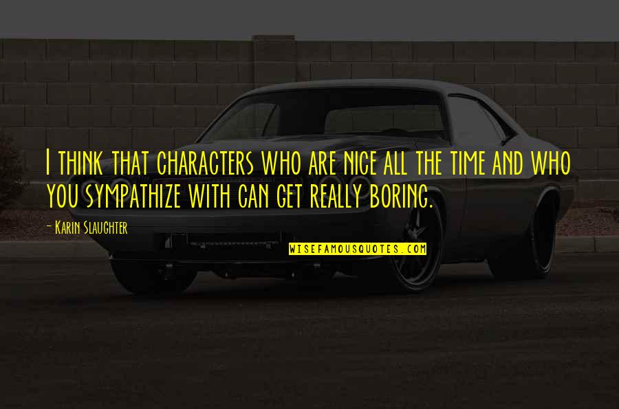Korbick Quotes By Karin Slaughter: I think that characters who are nice all Korbick Quotes By Karin Slaughter: I think that characters who are nice all